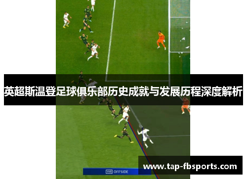 英超斯温登足球俱乐部历史成就与发展历程深度解析 英超斯温登足球俱乐部历史成就与发展历程深度解析