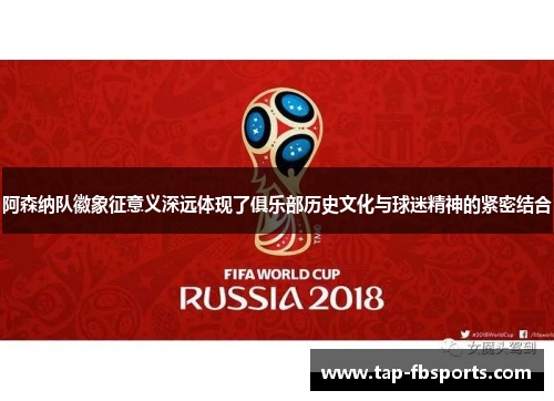 阿森纳队徽象征意义深远体现了俱乐部历史文化与球迷精神的紧密结合 阿森纳队徽象征意义深远体现了俱乐部历史文化与球迷精神的紧密结合