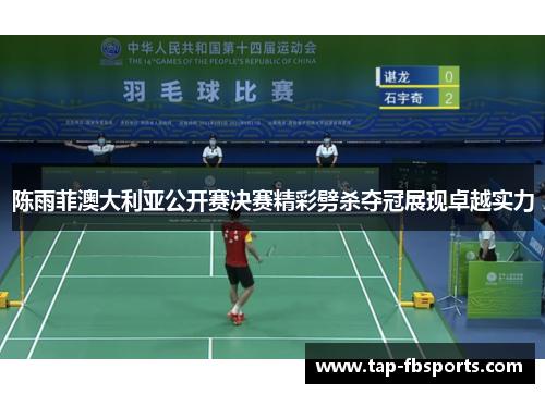 陈雨菲澳大利亚公开赛决赛精彩劈杀夺冠展现卓越实力