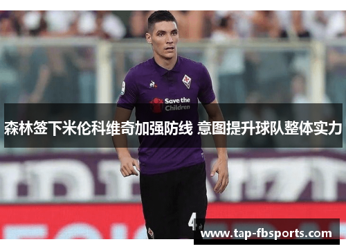 森林签下米伦科维奇加强防线 意图提升球队整体实力